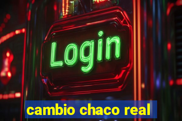 cambio chaco real